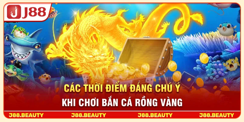 Bắn Cá Rồng Vàng: Săn Boss X300, Bùng Nổ Cuộc Chiến Đại Dương 4 Các thời điểm đáng chú ý khi chơi bắn cá Rồng Vàng